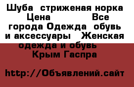 Шуба, стриженая норка › Цена ­ 31 000 - Все города Одежда, обувь и аксессуары » Женская одежда и обувь   . Крым,Гаспра